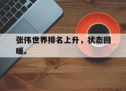 合乐彩票官方在线入口-张伟世界排名上升，状态回暖。