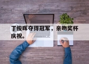 合乐彩票官方在线入口-丁俊晖夺得冠军，亲吻奖杯庆祝。