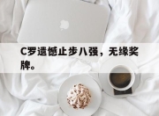 合乐彩票app下载-C罗遗憾止步八强，无缘奖牌。