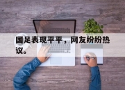 合乐彩票app下载-国足表现平平，网友纷纷热议。